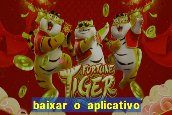 baixar o aplicativo do jogo do tigrinho